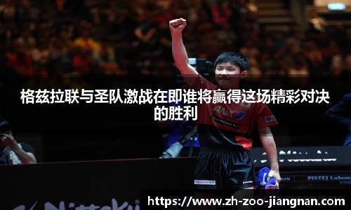 格兹拉联与圣队激战在即谁将赢得这场精彩对决的胜利